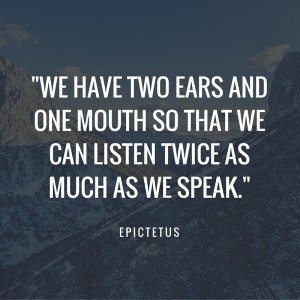 We have two ears and one mouth so that we can listen twice as much as we speak.-
